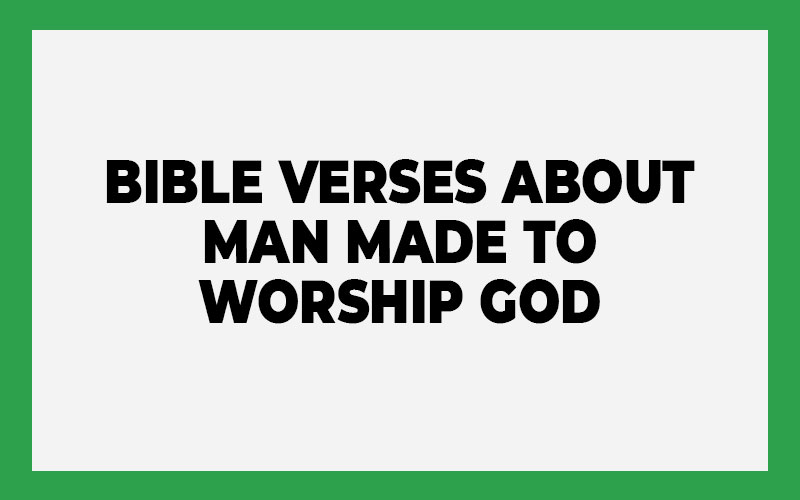 Bible Verses About Man Made to Worship God