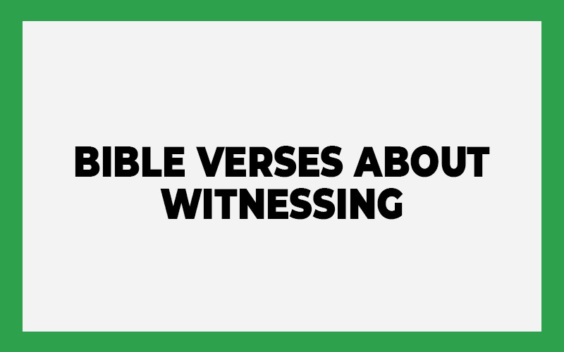 25 Bible Verses About Witnessing (With Commentary) - Bible Answer Team