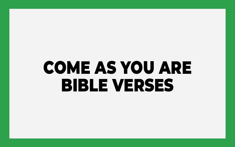 Come as You Are Bible Verses