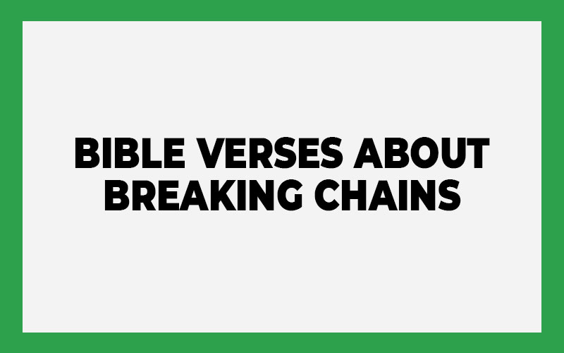 25 Bible Verses About Breaking Chains (With Commentary) - Bible Answer Team