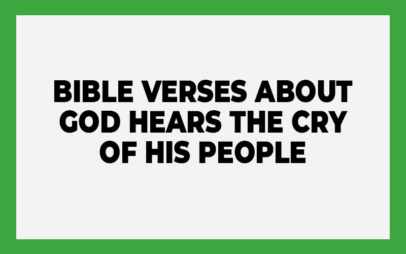 26 Bible Verses About God Hears the Cry of His People (With Commentary ...