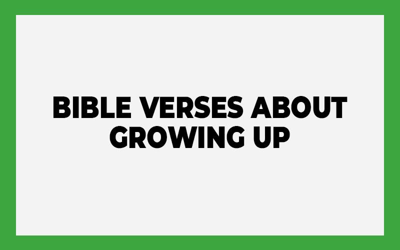 Bible Verses About Growing Up