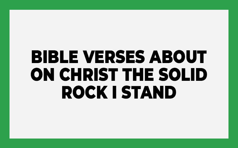 Bible Verses About On Christ the Solid Rock I Stand