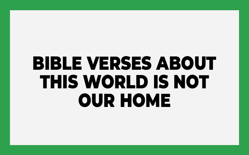 Bible Verses about This World Is Not Our Home