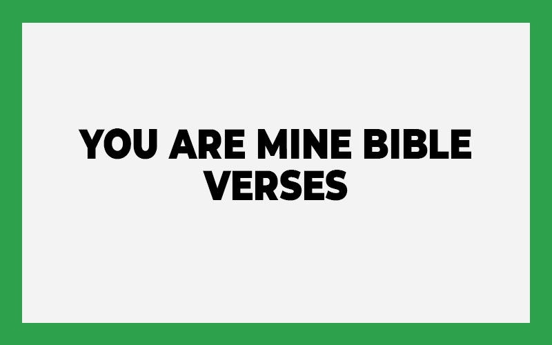 You Are Mine Bible Verses