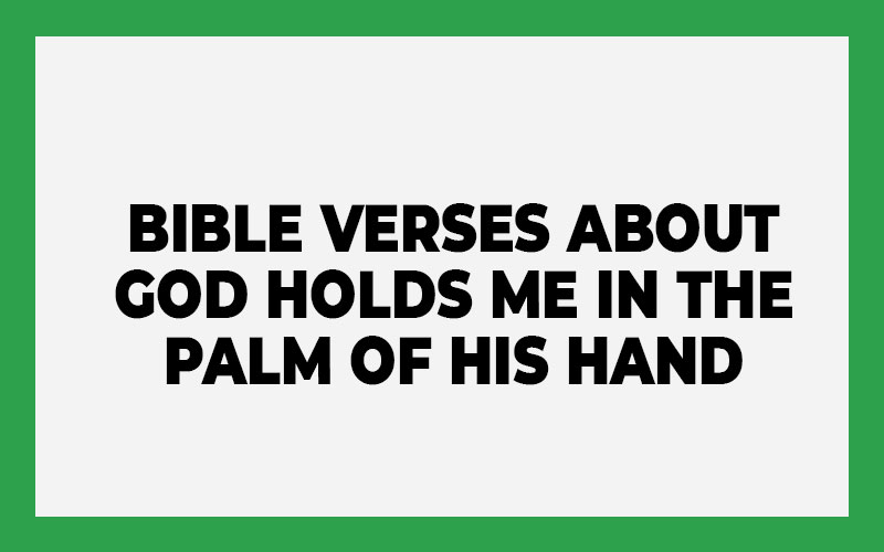 Bible Verses About God Holds Me in the Palm of His Hand