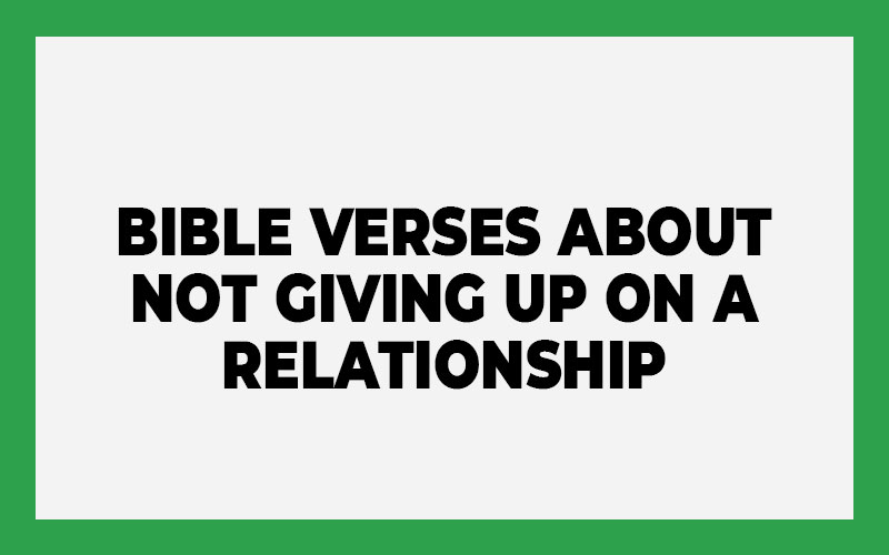 Bible Verses About Not Giving Up On A Relationship