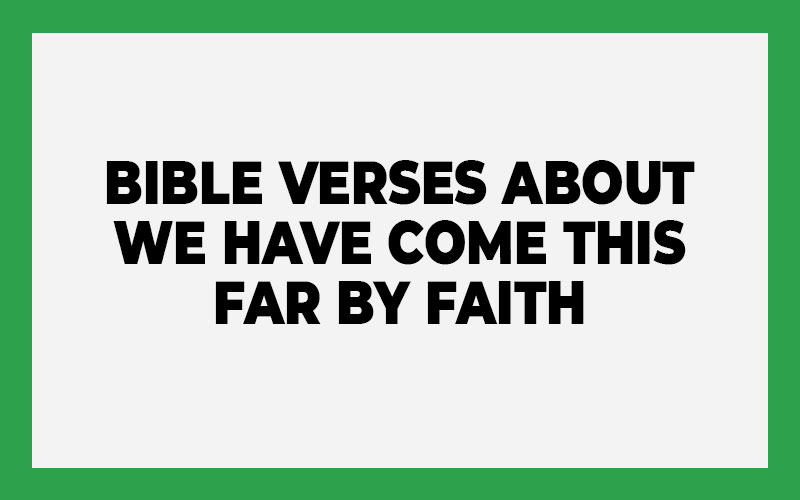 Bible Verses About We Have Come This Far by Faith