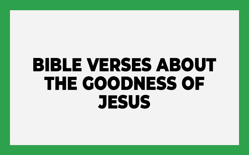 Bible Verses about The Goodness of Jesus